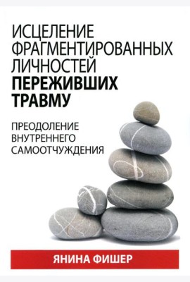 Исцеление фрагментированных личностей переживших травму. Преодоление внутреннего самоотчуждения