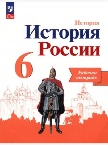 История России. 6 класс. Рабочая тетрадь