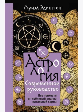 Астрология. Современное руководство. Все тонкости и глубинный анализ натальной карты