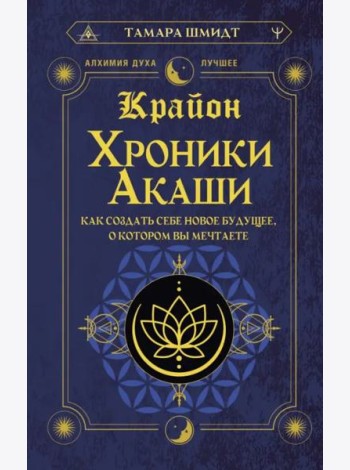 Крайон. Хроники Акаши. Как создать себе новое будущее, о котором вы мечтаете