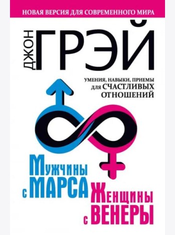 Мужчины с Марса, женщины с Венеры. Новая версия для современного мира. Умения, навыки, приемы