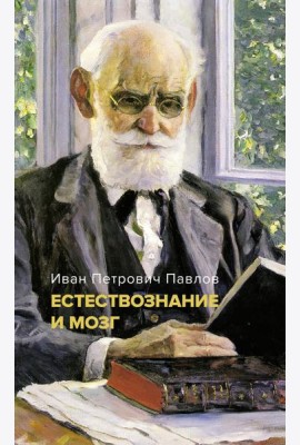 Естествознание и мозг. Сборник главных трудов великого физиолога