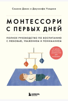 Монтессори с первых дней. Полное руководство по воспитанию с любовью, уважением и пониманием