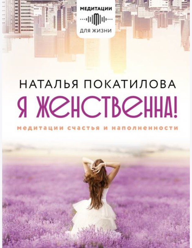 Я женственна! Медитации счастья и наполненности