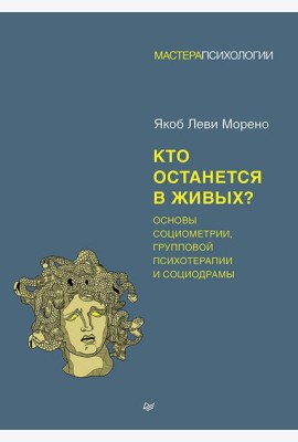 Кто останется в живых? Основы социометрии, групповой психотерапии и социодрамы