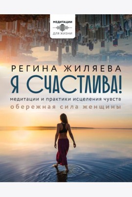 Я счастлива! Медитации и практики исцеления чувств. Обережная сила женщины