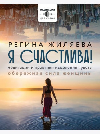 Я счастлива! Медитации и практики исцеления чувств. Обережная сила женщины