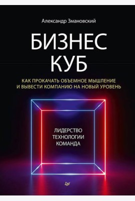 Бизнес-Куб. Как прокачать объемное мышление и вывести компанию на новый уровень