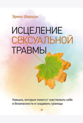 Исцеление сексуальной травмы. Навыки, которые помогут чувствовать себя в безопасности и создавать границы