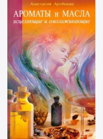 Ароматы и масла исцеляющие и омолаживающие