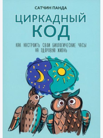 Циркадный код. Как настроить свои биологические часы на здоровую жизнь