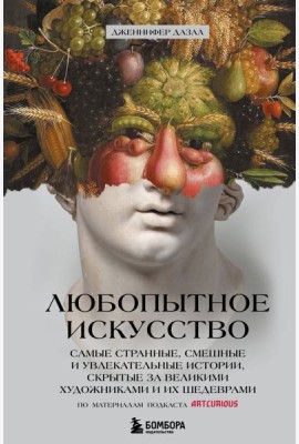 Любопытное искусство. Самые странные, смешные и увлекательные истории, скрытые за великими художниками и их шедеврами