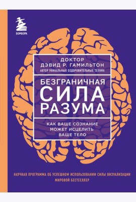 Безграничная сила разума. Как ваше сознание может исцелить ваше тело