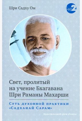 Свет, пролитый на учение Бхагавана Шри Раманы Махарши. Суть духовной практики