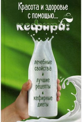 Красота и здоровье с помощью... кефира: лечебные свойства, лучшие рецепты, кефирные диеты