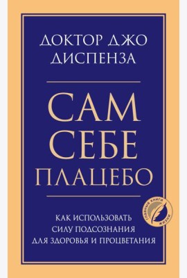 Сам себе плацебо. Как использовать силу подсознания для здоровья и процветания