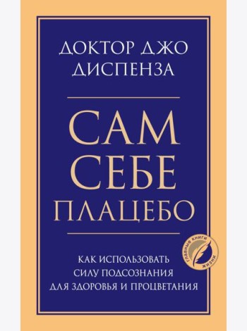 Сам себе плацебо. Как использовать силу подсознания для здоровья и процветания
