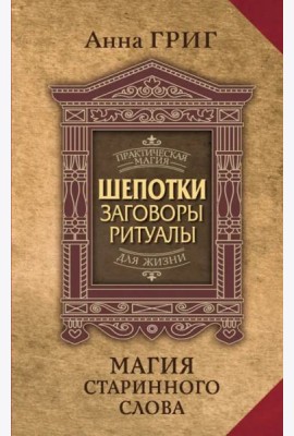 Магия старинного слова. Шепотки, заговоры, ритуалы для привлечения богатства, здоровья и любви