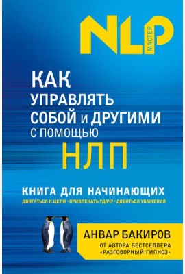 Как управлять собой и другими с помощью НЛП. Книга для начинающих