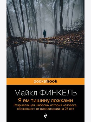 Я ем тишину ложками. Разрывающая шаблоны история человека, сбежавшего от цивилизации на 27 лет