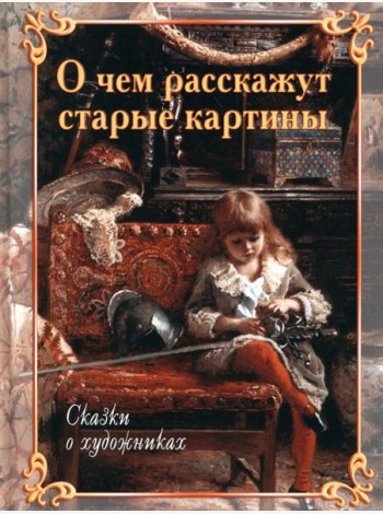 О чем расскажут старые картины. Сказки о художниках