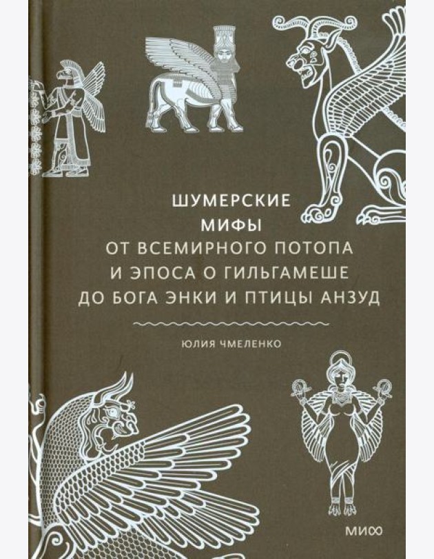 Шумерские мифы. От Всемирного потопа и эпоса о Гильгамеше до бога Энки и птицы Анзуд