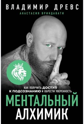 Ментальный алхимик. Как получить доступ к подсознанию и обрести уверенность