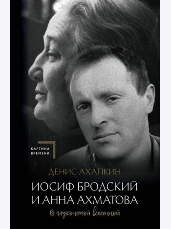 Иосиф Бродский и Анна Ахматова. В глухонемой вселенной. 2-е изд., испр. и доп