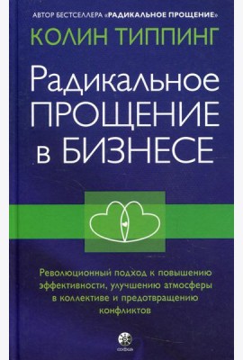 Радикальное Прощение в бизнесе. Революционный подход к повышению эффективности, улучшению атмосферы в коллективе и предотвращению конфликтов
