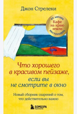 Что хорошего в красивом пейзаже, если вы не смотрите в окно: новый сборник озарений о том, что действительно важно
