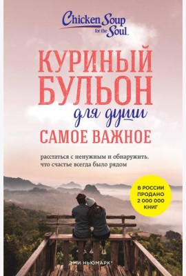 Куриный бульон для души. Самое важное: расстаться с ненужным и обнаружить, что счастье всегда было рядом