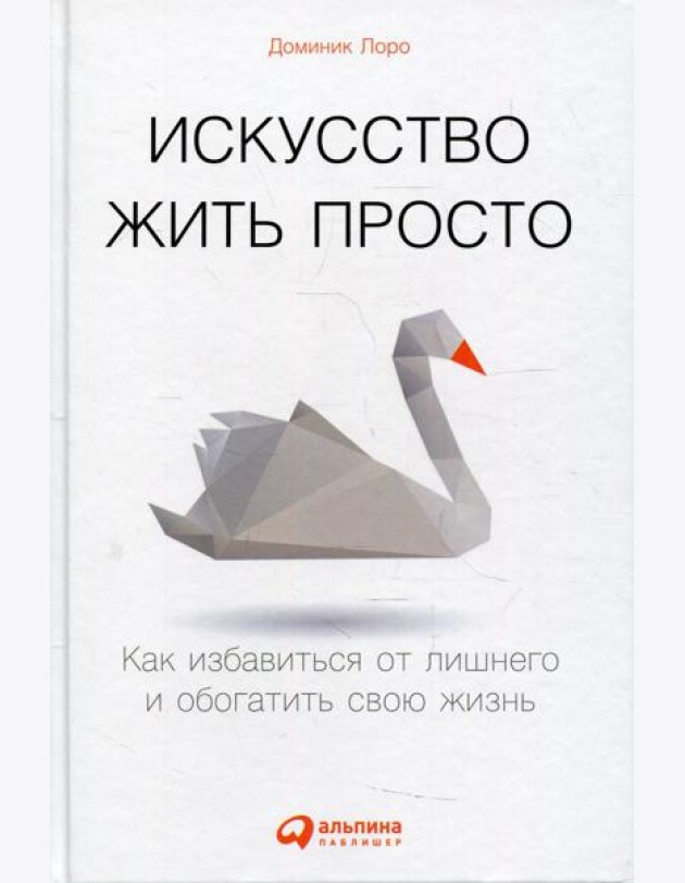 Искусство жить просто: Как избавиться от лишнего и обогатить свою жизнь