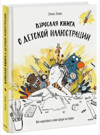 Взрослая книга о детской иллюстрации. Как нарисовать свою яркую историю