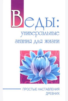 Веды: универсальные знания для жизни. Простые наставления древних