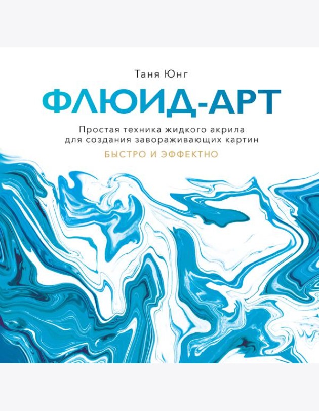 Флюид-арт. Простая техника жидкого акрила для создания завораживающих картин