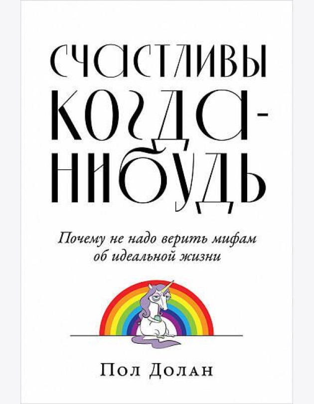 Счастливы когда-нибудь: Почему не надо верить мифам об идеальной жизни