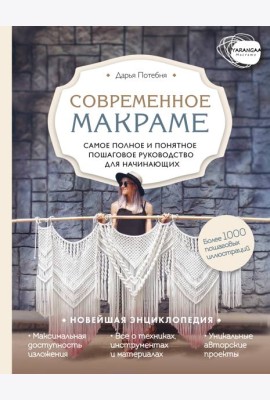 Макраме. Самое полное и понятное пошаговое руководство для начинающих. Новейшая энциклопедия