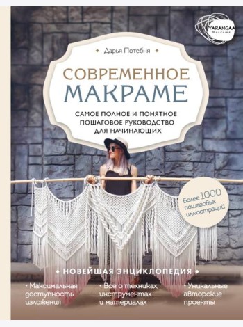 Макраме. Самое полное и понятное пошаговое руководство для начинающих. Новейшая энциклопедия