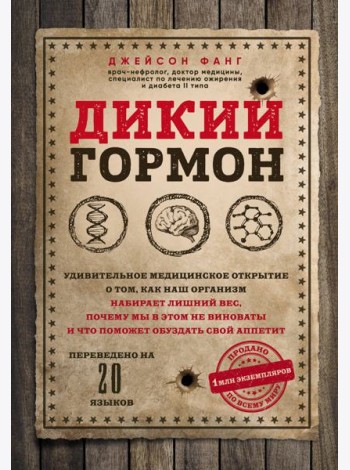 Дикий гормон.Удивительное мед-кое открытие о том,как наш организм набирает лишний вес,почему мы в этом не виноваты и что поможет обуздать свой аппетит