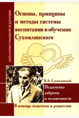 Основы, принципы и методы системы воспитания и обучения Сухомлинского. Педагогика доброты и человечности (по трудам В.А. Сухомлинского)