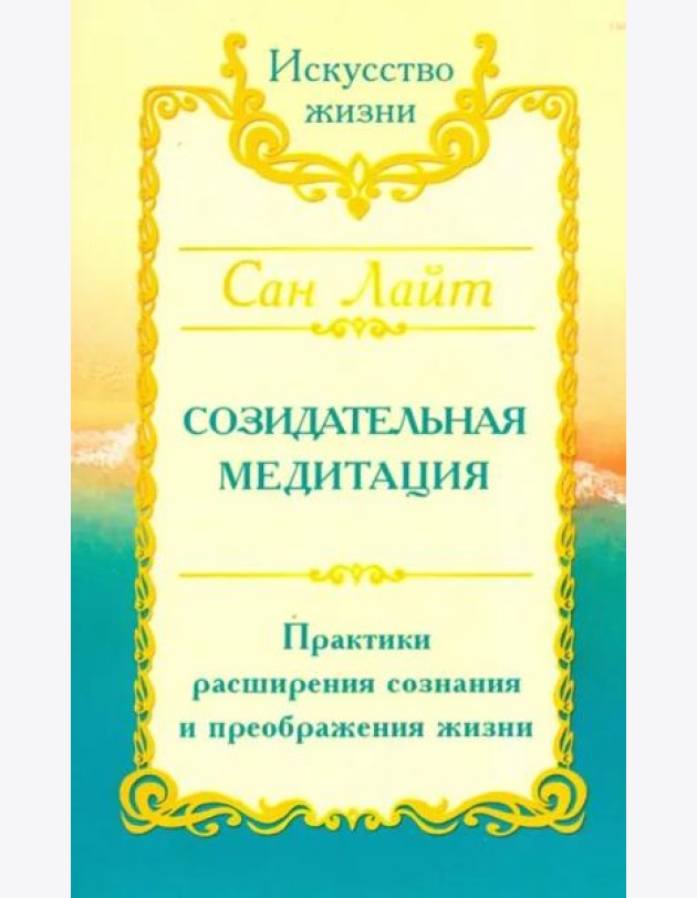 Сан Лайт. Созидательная медитация. Практики расширения сознания и преображения жизни