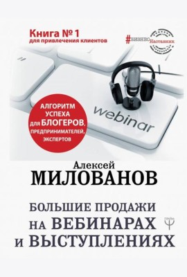 Большие продажи на вебинарах и выступлениях. Алгоритм успеха для блогеров, предпринимателей