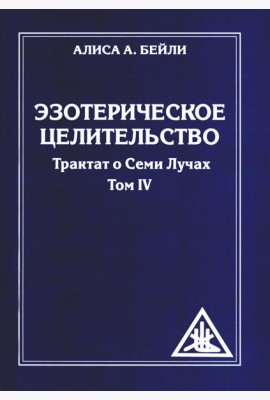 Эзотерическое целительство. Т. 4. Трактат о Семи Лучах. 3-е изд
