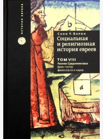 Социальная и религиозная история евреев. Том 8. Раннее Средневековье (500-1200): философия и наука