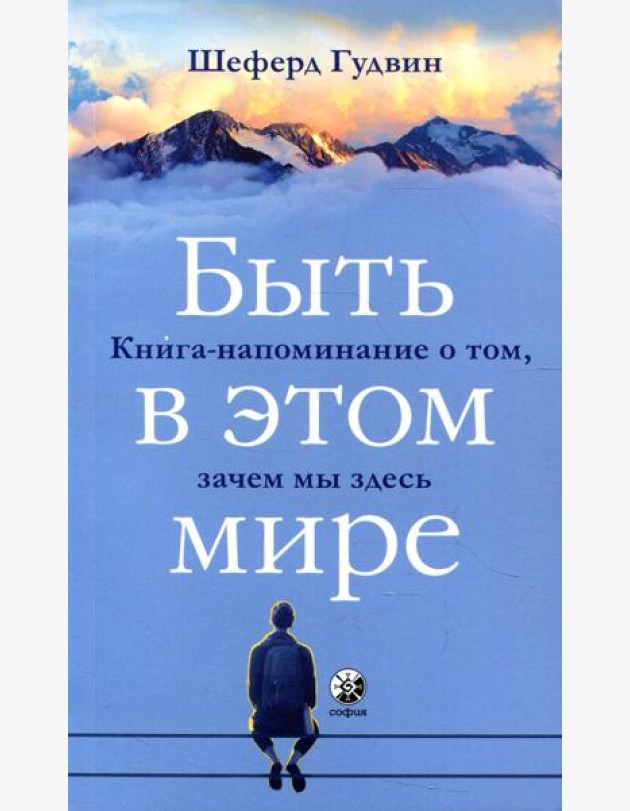 Быть в этом мире: Книга-напоминание о том, зачем мы здесь
