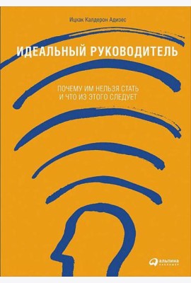 Идеальный руководитель: Почему им нельзя стать и что из этого следует (обл)