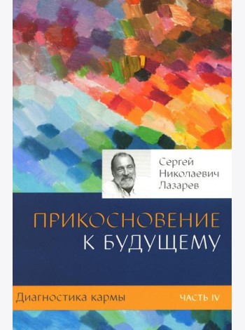 Диагностика кармы. Ч. 4. Прикосновение к будущему. 3-е изд