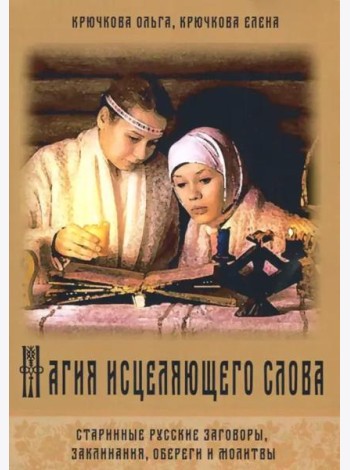 Магия исцеляющего слова. Старинные русские заговоры, заклинания, обереги и молитвы