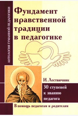 Фундамент нравственной традиции в педагогике. 30 ступеней к званию педагога (по трудам И. Лествичника и Отцов Церкви)