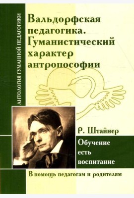 Вальдорфская педагогика. Гуманистический характер антропософии. Обучение есть воспитание (по трудам Р. Штайнер)